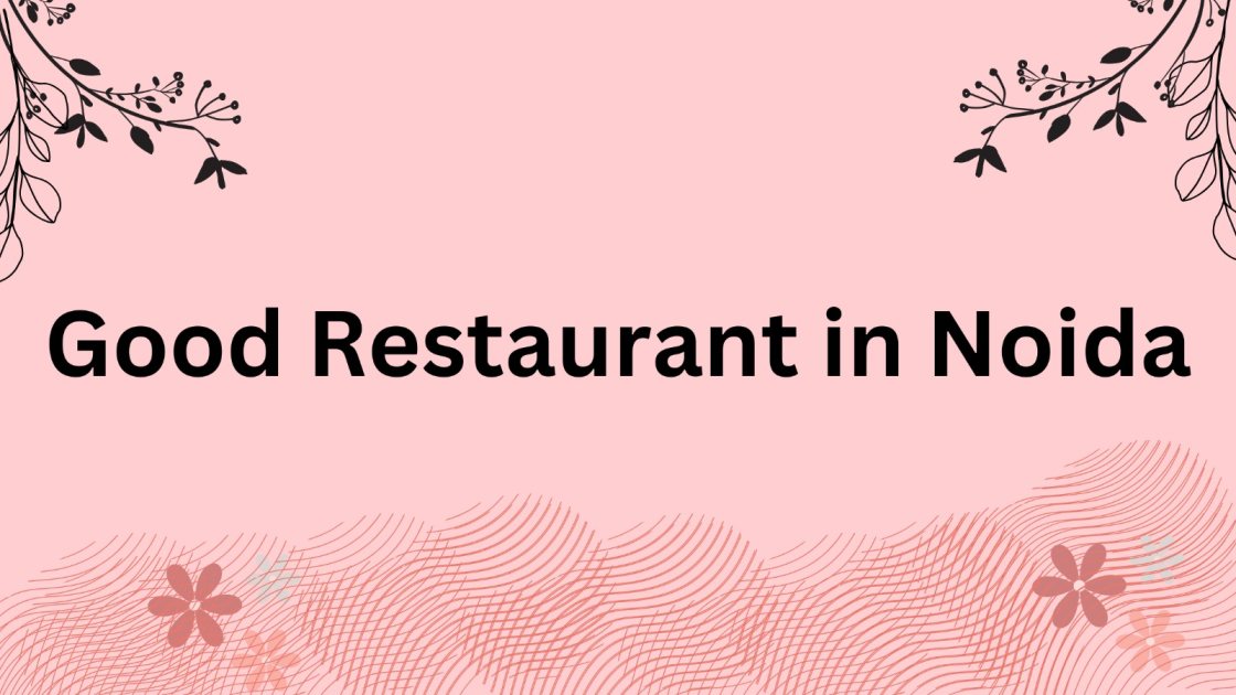 Good Restaurant in Noida with Affordable Prices and Amazing Taste